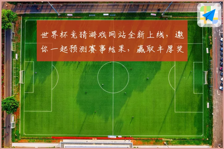 世界杯竞猜游戏网站全新上线，邀你一起预测赛事结果，赢取丰厚奖品！